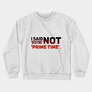 Parenting Humor: I Said Bedtime, Not Prime Time Crewneck Sweatshirt